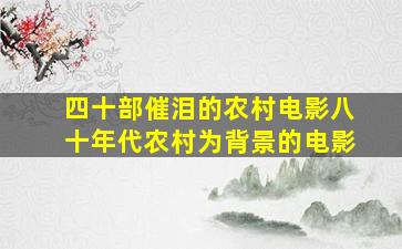 四十部催泪的农村电影八十年代农村为背景的电影