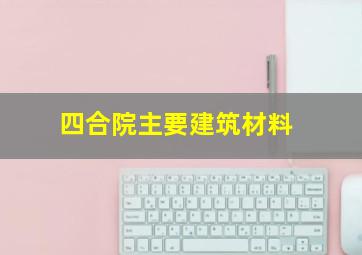 四合院主要建筑材料