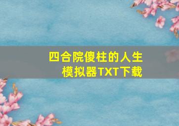 四合院傻柱的人生模拟器TXT下载