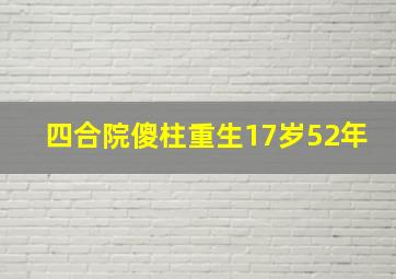 四合院傻柱重生17岁52年