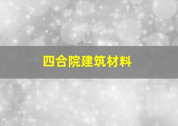 四合院建筑材料