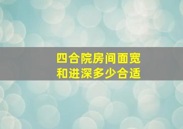 四合院房间面宽和进深多少合适