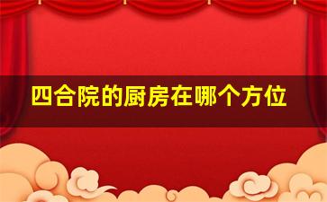 四合院的厨房在哪个方位