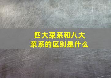 四大菜系和八大菜系的区别是什么