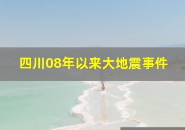 四川08年以来大地震事件