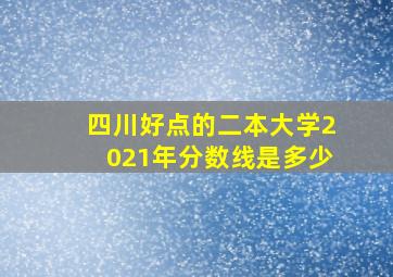 四川好点的二本大学2021年分数线是多少