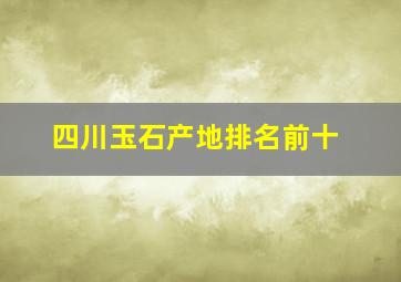 四川玉石产地排名前十