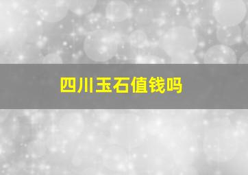 四川玉石值钱吗