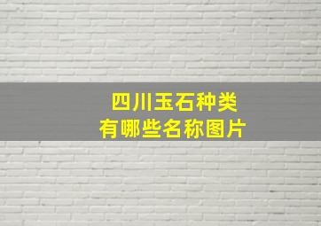 四川玉石种类有哪些名称图片