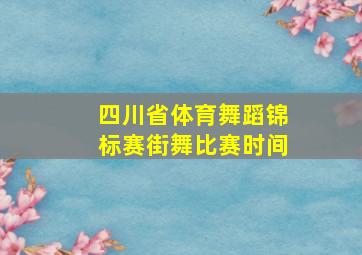 四川省体育舞蹈锦标赛街舞比赛时间