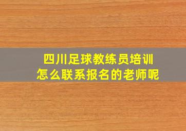 四川足球教练员培训怎么联系报名的老师呢