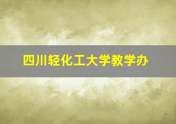 四川轻化工大学教学办