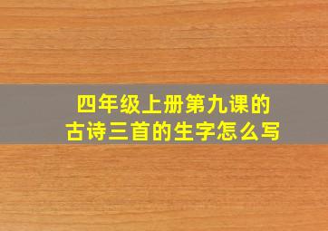 四年级上册第九课的古诗三首的生字怎么写