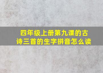 四年级上册第九课的古诗三首的生字拼音怎么读