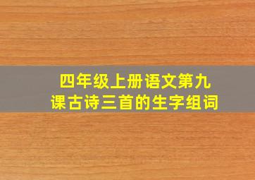 四年级上册语文第九课古诗三首的生字组词