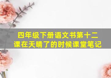 四年级下册语文书第十二课在天晴了的时候课堂笔记