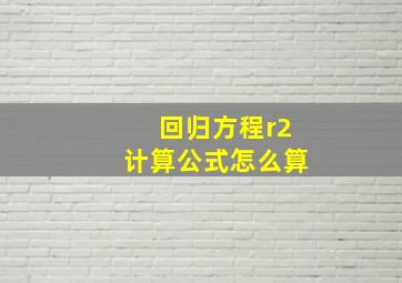 回归方程r2计算公式怎么算