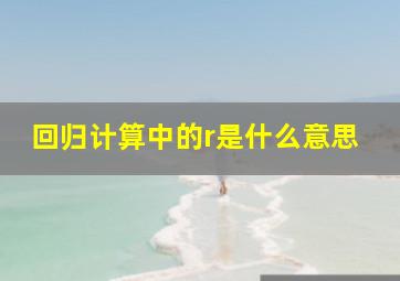 回归计算中的r是什么意思