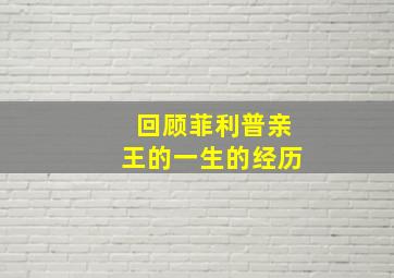 回顾菲利普亲王的一生的经历