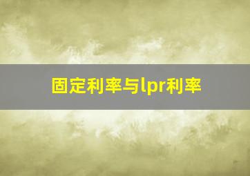 固定利率与lpr利率