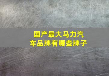 国产最大马力汽车品牌有哪些牌子