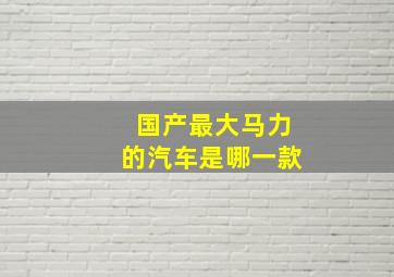 国产最大马力的汽车是哪一款