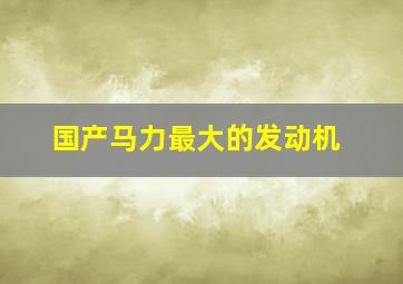 国产马力最大的发动机