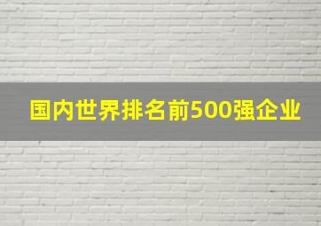 国内世界排名前500强企业