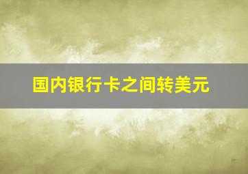 国内银行卡之间转美元