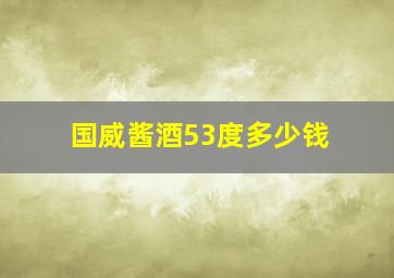 国威酱酒53度多少钱