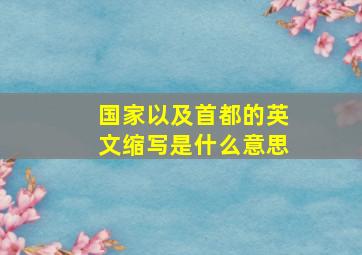 国家以及首都的英文缩写是什么意思