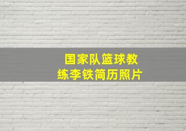 国家队篮球教练李铁简历照片