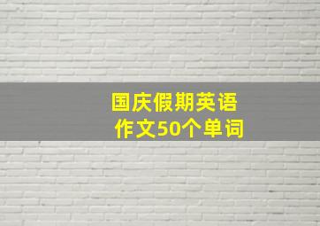 国庆假期英语作文50个单词