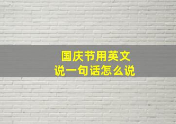 国庆节用英文说一句话怎么说