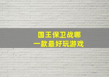 国王保卫战哪一款最好玩游戏