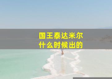 国王泰达米尔什么时候出的