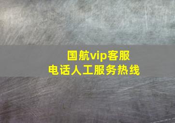 国航vip客服电话人工服务热线