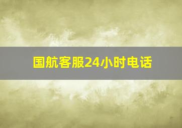 国航客服24小时电话