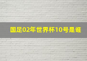 国足02年世界杯10号是谁