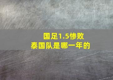 国足1.5惨败泰国队是哪一年的