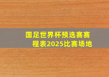 国足世界杯预选赛赛程表2025比赛场地