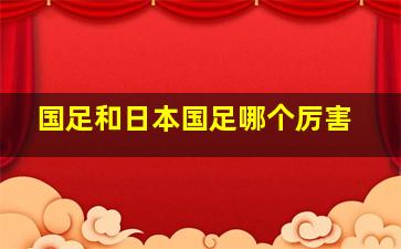 国足和日本国足哪个厉害