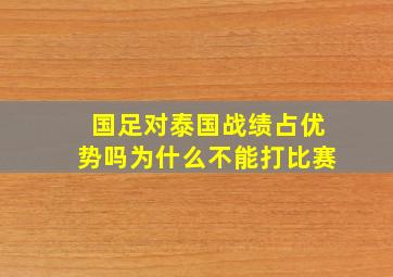 国足对泰国战绩占优势吗为什么不能打比赛