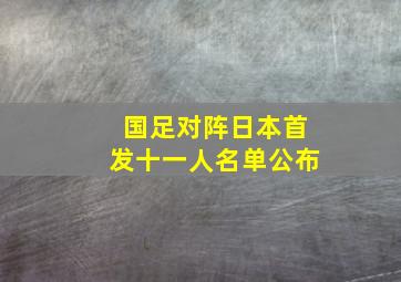 国足对阵日本首发十一人名单公布