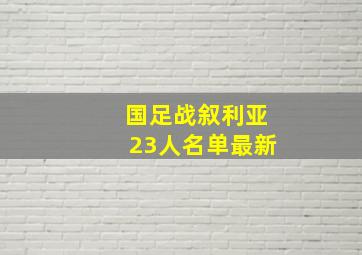 国足战叙利亚23人名单最新