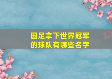 国足拿下世界冠军的球队有哪些名字