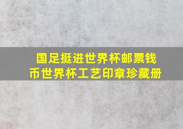 国足挺进世界杯邮票钱币世界杯工艺印章珍藏册