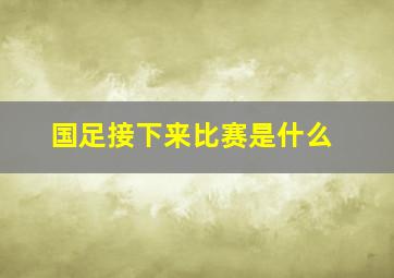 国足接下来比赛是什么