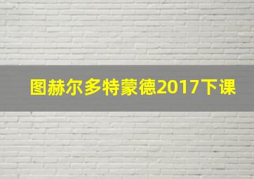 图赫尔多特蒙德2017下课