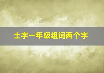 土字一年级组词两个字